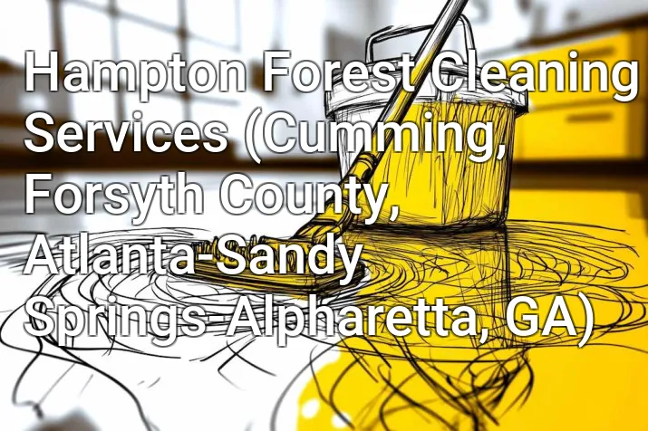 Hampton Forest Cleaning Services (Cumming, Forsyth County, Atlanta-Sandy Springs-Alpharetta, GA)
