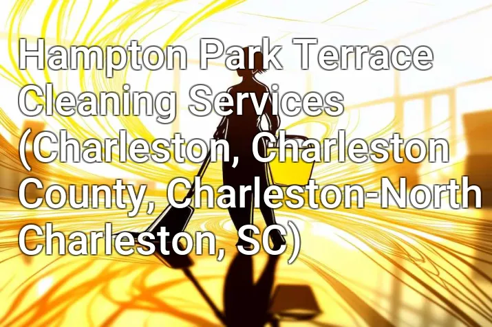 Hampton Park Terrace Cleaning Services (Charleston, Charleston County, Charleston-North Charleston, SC)