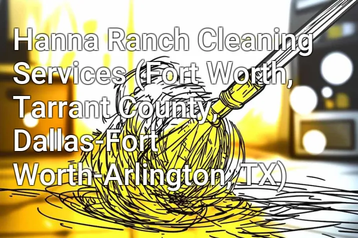 Hanna Ranch Cleaning Services (Fort Worth, Tarrant County, Dallas-Fort Worth-Arlington, TX)