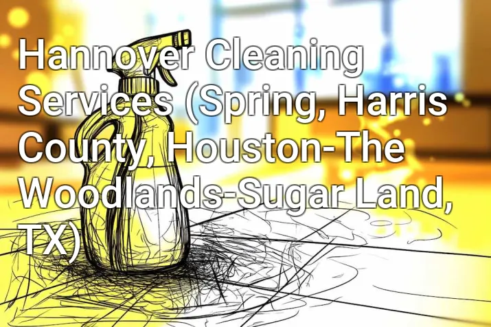 Hannover Cleaning Services (Spring, Harris County, Houston-The Woodlands-Sugar Land, TX)