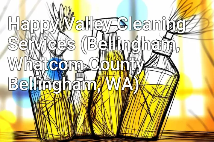 Happy Valley Cleaning Services (Bellingham, Whatcom County, Bellingham, WA)