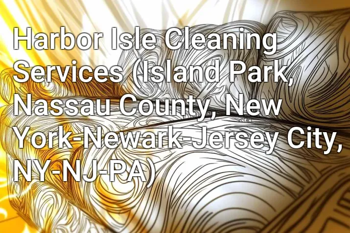 Harbor Isle Cleaning Services (Island Park, Nassau County, New York-Newark-Jersey City, NY-NJ-PA)