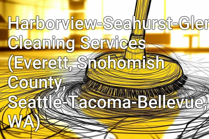 Harborview-Seahurst-Glenhaven Cleaning Services (Everett, Snohomish County, Seattle-Tacoma-Bellevue, WA)