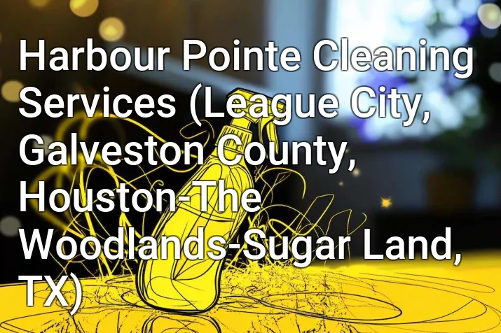 Harbour Pointe Cleaning Services (League City, Galveston County, Houston-The Woodlands-Sugar Land, TX)