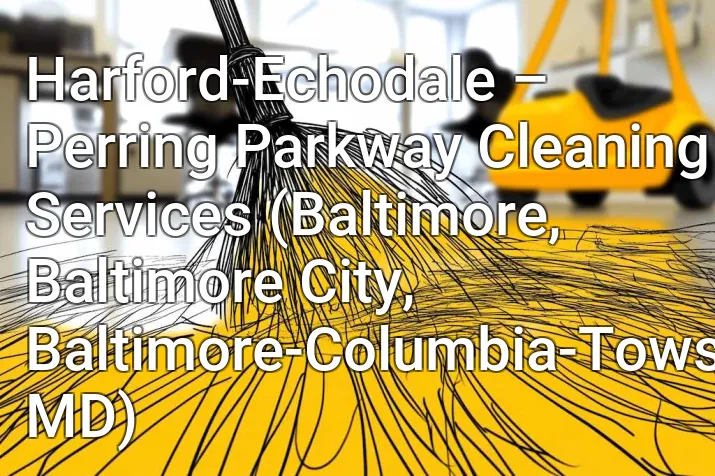 Harford-Echodale – Perring Parkway Cleaning Services (Baltimore, Baltimore City, Baltimore-Columbia-Towson, MD)