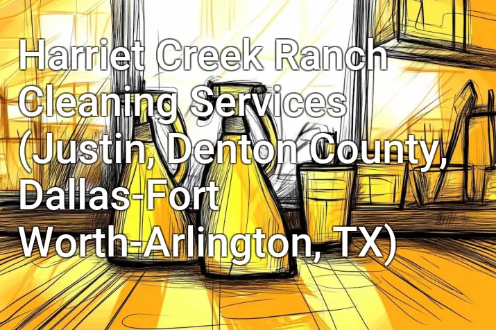 Harriet Creek Ranch Cleaning Services (Justin, Denton County, Dallas-Fort Worth-Arlington, TX)