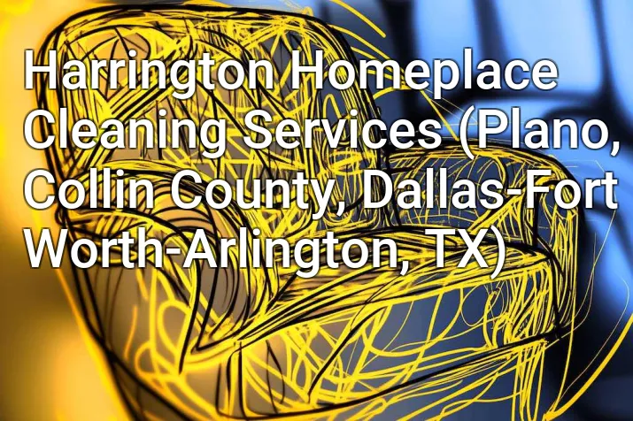 Harrington Homeplace Cleaning Services (Plano, Collin County, Dallas-Fort Worth-Arlington, TX)