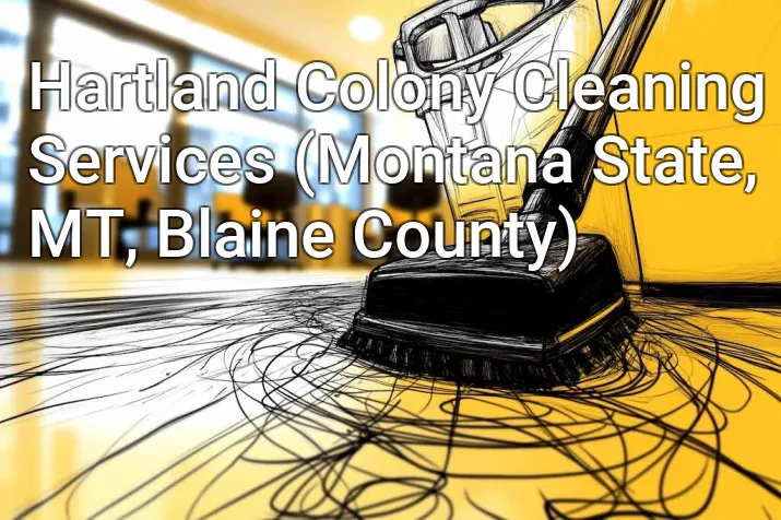 Hartland Colony Cleaning Services (Montana State, MT, Blaine County)