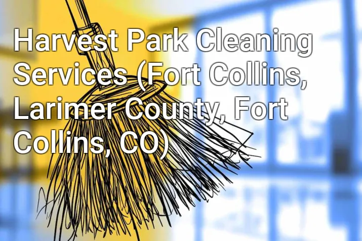 Harvest Park Cleaning Services (Fort Collins, Larimer County, Fort Collins, CO)
