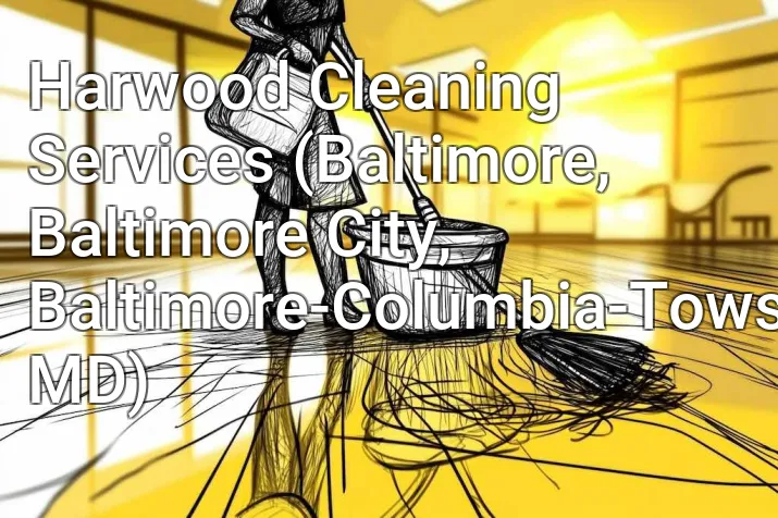 Harwood Cleaning Services (Baltimore, Baltimore City, Baltimore-Columbia-Towson, MD)