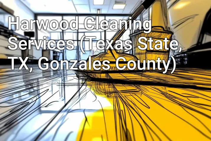 Harwood Cleaning Services (Texas State, TX, Gonzales County)