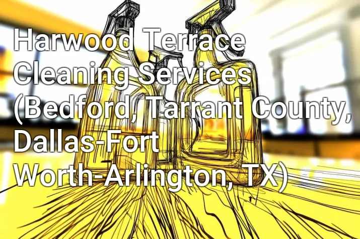 Harwood Terrace Cleaning Services (Bedford, Tarrant County, Dallas-Fort Worth-Arlington, TX)