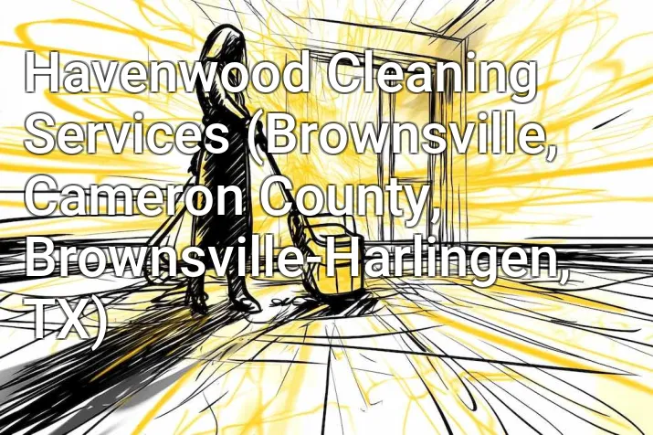 Havenwood Cleaning Services (Brownsville, Cameron County, Brownsville-Harlingen, TX)