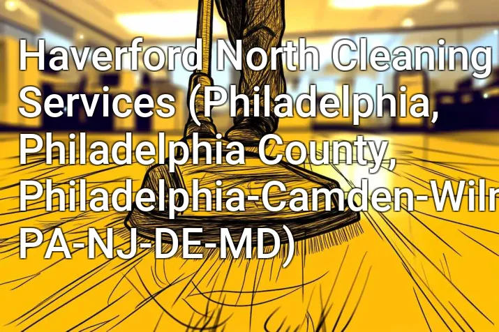 Haverford North Cleaning Services (Philadelphia, Philadelphia County, Philadelphia-Camden-Wilmington, PA-NJ-DE-MD)