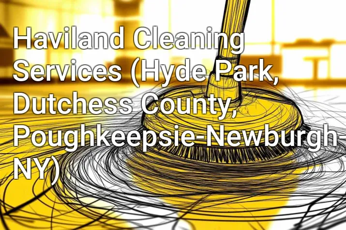 Haviland Cleaning Services (Hyde Park, Dutchess County, Poughkeepsie-Newburgh-Middletown, NY)
