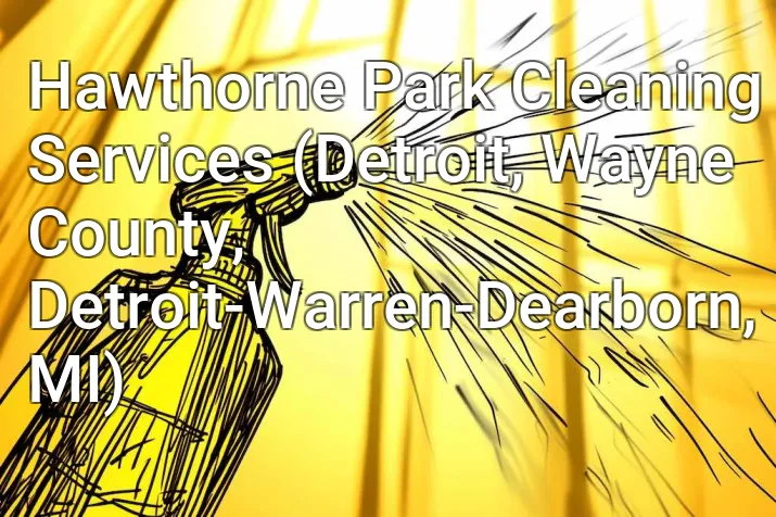 Hawthorne Park Cleaning Services (Detroit, Wayne County, Detroit-Warren-Dearborn, MI)