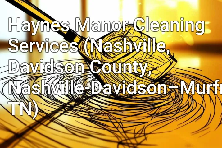 Haynes Manor Cleaning Services (Nashville, Davidson County, Nashville-Davidson–Murfreesboro–Franklin, TN)