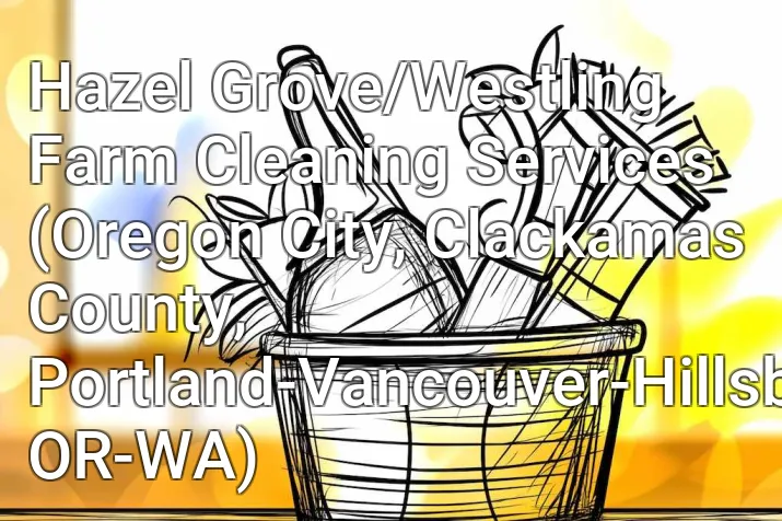 Hazel Grove/Westling Farm Cleaning Services (Oregon City, Clackamas County, Portland-Vancouver-Hillsboro, OR-WA)
