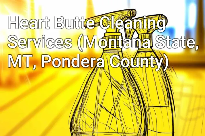 Heart Butte Cleaning Services (Montana State, MT, Pondera County)