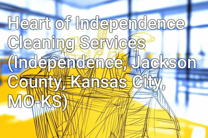 Heart of Independence Cleaning Services (Independence, Jackson County, Kansas City, MO-KS)
