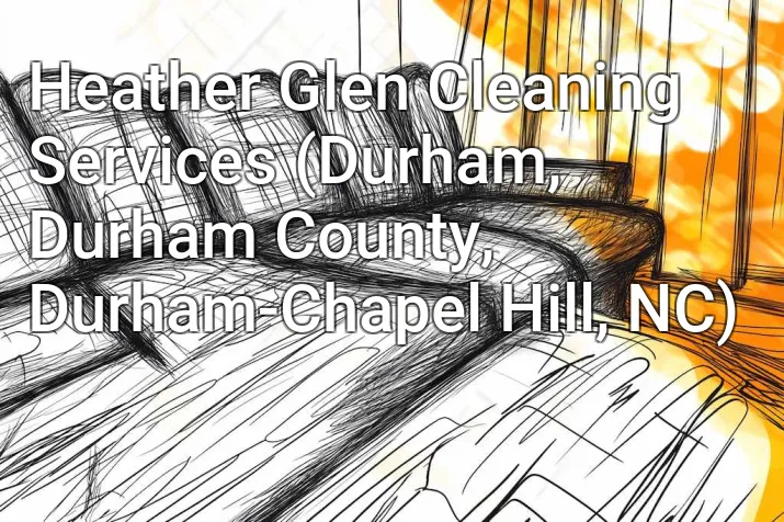 Heather Glen Cleaning Services (Durham, Durham County, Durham-Chapel Hill, NC)