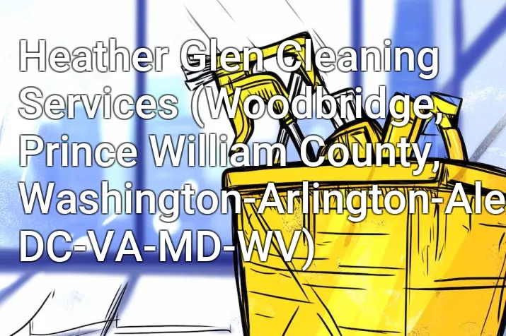 Heather Glen Cleaning Services (Woodbridge, Prince William County, Washington-Arlington-Alexandria, DC-VA-MD-WV)