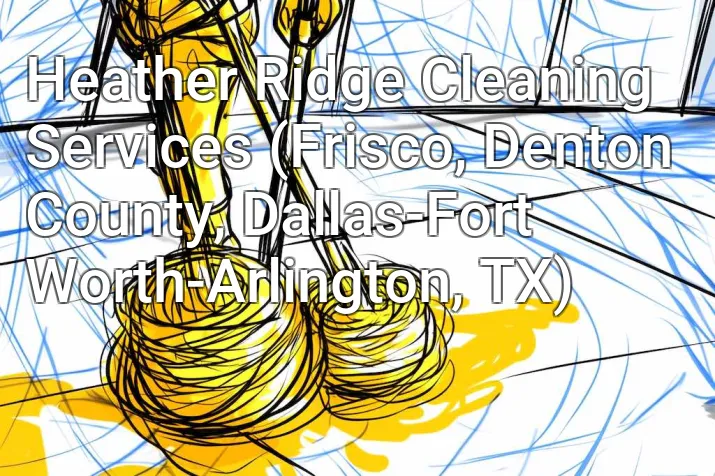 Heather Ridge Cleaning Services (Frisco, Denton County, Dallas-Fort Worth-Arlington, TX)