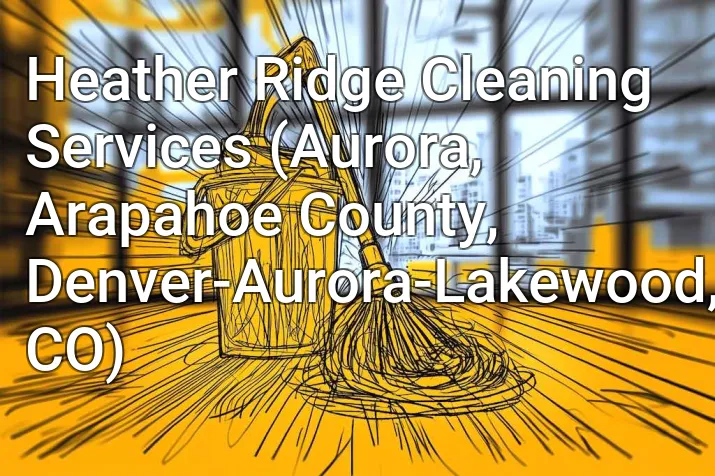 Heather Ridge Cleaning Services (Aurora, Arapahoe County, Denver-Aurora-Lakewood, CO)