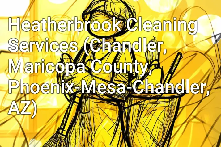 Heatherbrook Cleaning Services (Chandler, Maricopa County, Phoenix-Mesa-Chandler, AZ)