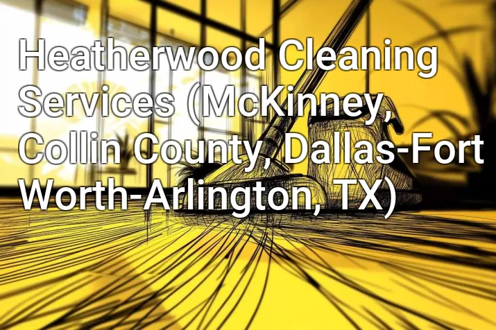 Heatherwood Cleaning Services (McKinney, Collin County, Dallas-Fort Worth-Arlington, TX)