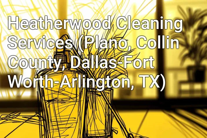 Heatherwood Cleaning Services (Plano, Collin County, Dallas-Fort Worth-Arlington, TX)