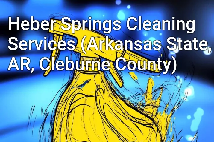 Heber Springs Cleaning Services (Arkansas State, AR, Cleburne County)
