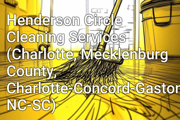 Henderson Circle Cleaning Services (Charlotte, Mecklenburg County, Charlotte-Concord-Gastonia, NC-SC)