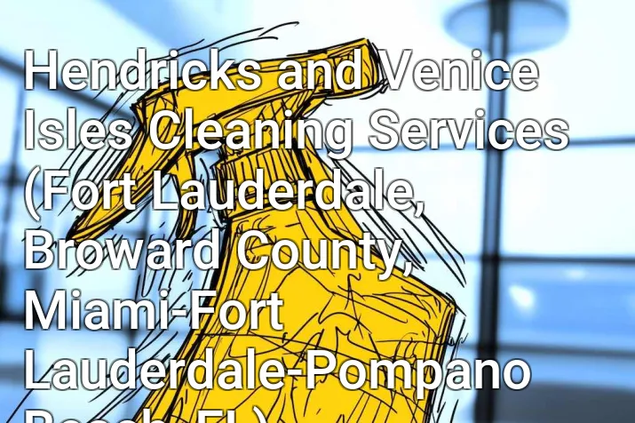 Hendricks and Venice Isles Cleaning Services (Fort Lauderdale, Broward County, Miami-Fort Lauderdale-Pompano Beach, FL)
