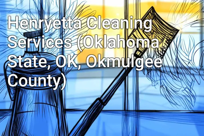 Henryetta Cleaning Services (Oklahoma State, OK, Okmulgee County)