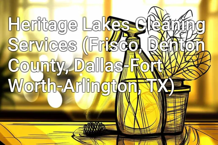 Heritage Lakes Cleaning Services (Frisco, Denton County, Dallas-Fort Worth-Arlington, TX)