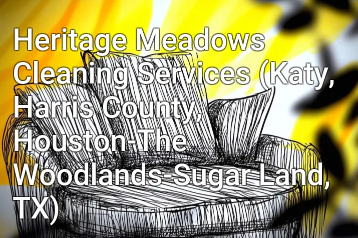 Heritage Meadows Cleaning Services (Katy, Harris County, Houston-The Woodlands-Sugar Land, TX)