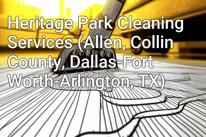 Heritage Park Cleaning Services (Allen, Collin County, Dallas-Fort Worth-Arlington, TX)