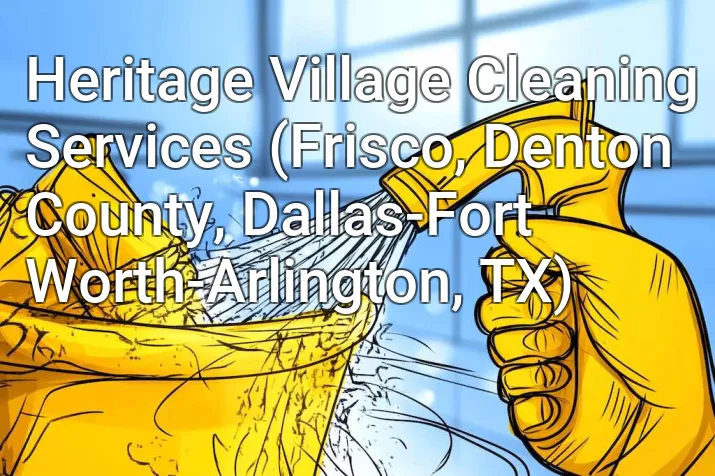 Heritage Village Cleaning Services (Frisco, Denton County, Dallas-Fort Worth-Arlington, TX)