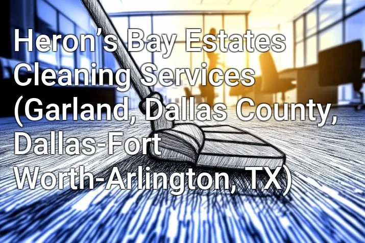 Heron’s Bay Estates Cleaning Services (Garland, Dallas County, Dallas-Fort Worth-Arlington, TX)