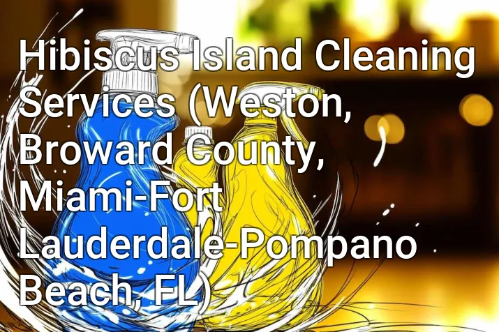 Hibiscus Island Cleaning Services (Weston, Broward County, Miami-Fort Lauderdale-Pompano Beach, FL)