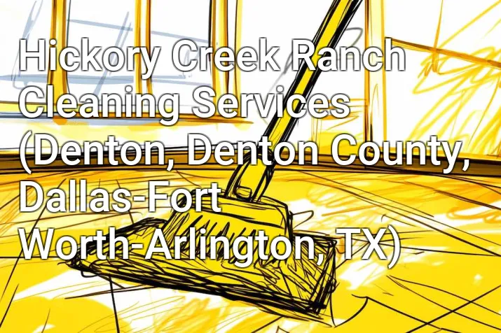 Hickory Creek Ranch Cleaning Services (Denton, Denton County, Dallas-Fort Worth-Arlington, TX)