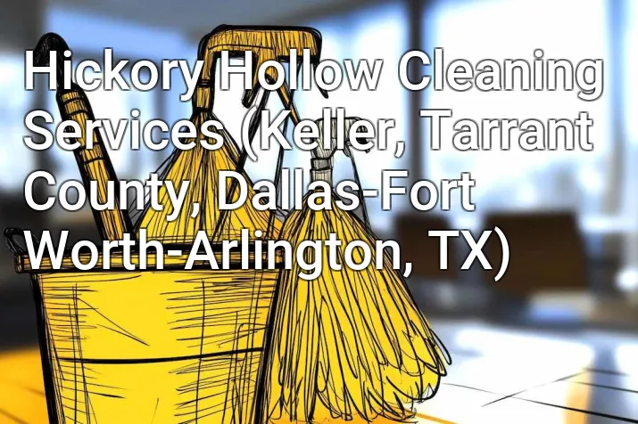 Hickory Hollow Cleaning Services (Keller, Tarrant County, Dallas-Fort Worth-Arlington, TX)
