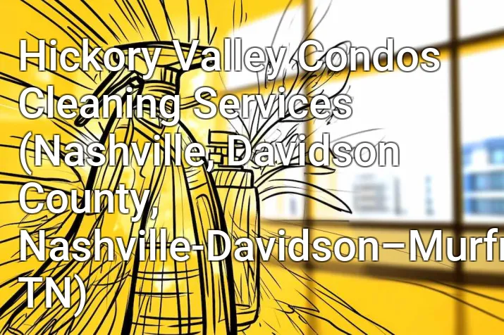 Hickory Valley Condos Cleaning Services (Nashville, Davidson County, Nashville-Davidson–Murfreesboro–Franklin, TN)