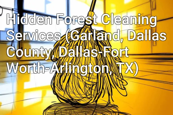 Hidden Forest Cleaning Services (Garland, Dallas County, Dallas-Fort Worth-Arlington, TX)