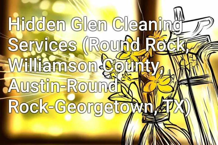 Hidden Glen Cleaning Services (Round Rock, Williamson County, Austin-Round Rock-Georgetown, TX)