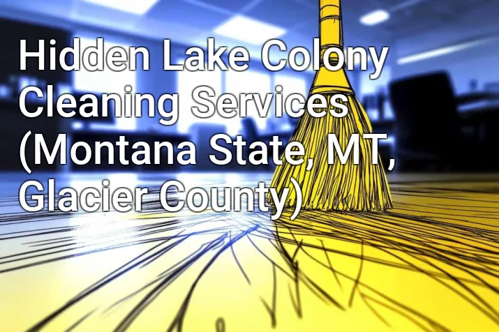Hidden Lake Colony Cleaning Services (Montana State, MT, Glacier County)