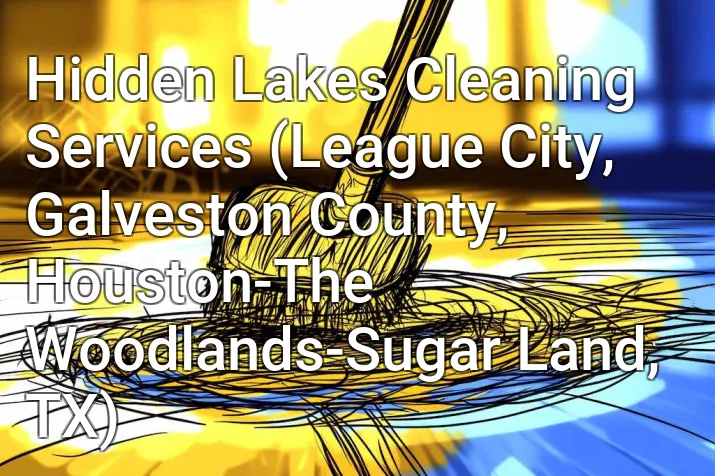 Hidden Lakes Cleaning Services (League City, Galveston County, Houston-The Woodlands-Sugar Land, TX)