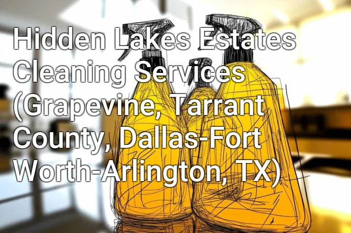 Hidden Lakes Estates Cleaning Services (Grapevine, Tarrant County, Dallas-Fort Worth-Arlington, TX)