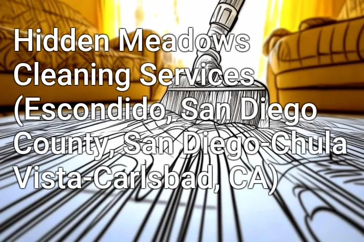 Hidden Meadows Cleaning Services (Escondido, San Diego County, San Diego-Chula Vista-Carlsbad, CA)